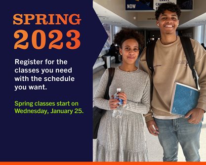 Spring 2023: Register for the classes you need with the schedule you want. Spring semester begins Wednesday, January 25.